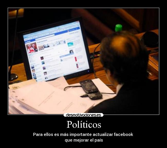 Políticos - Para ellos es más importante actualizar facebook 
que mejorar el país