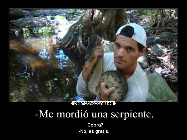 -Me mordió una serpiente. - +Cobra?
-No, es gratis.