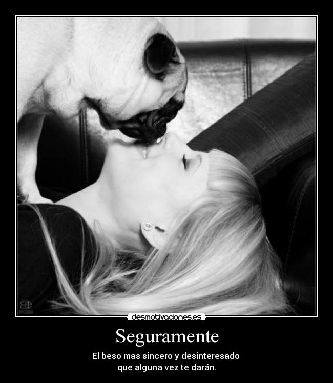 Seguramente - El beso mas sincero y desinteresado 
que alguna vez te darán.