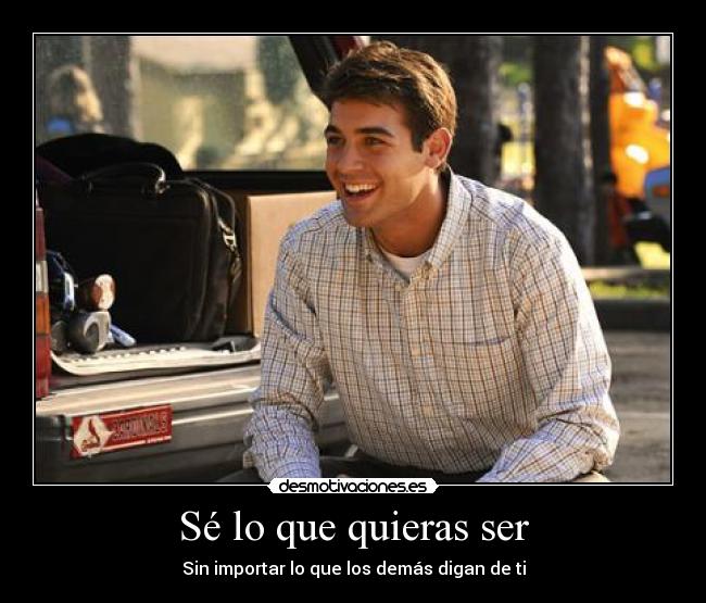 Sé lo que quieras ser - Sin importar lo que los demás digan de ti