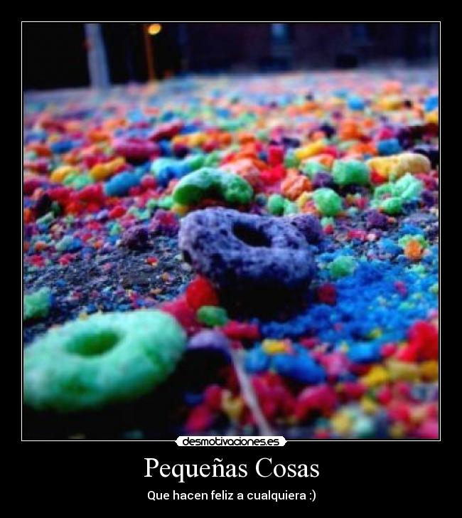 Pequeñas Cosas - Que hacen feliz a cualquiera :)