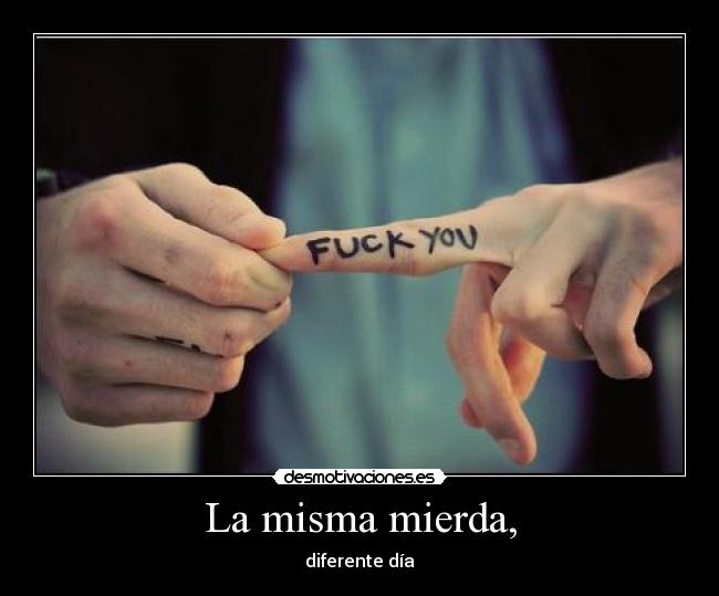 La misma mierda, - diferente día
