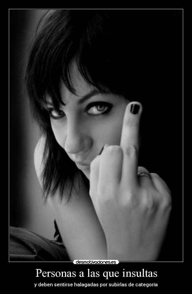Personas a las que insultas - y deben sentirse halagadas por subirlas de categoría