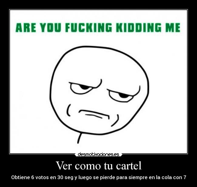 Ver como tu cartel - Obtiene 6 votos en 30 seg y luego se pierde para siempre en la cola con 7