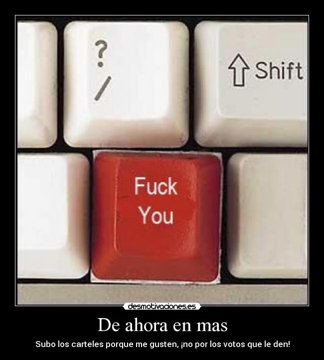 De ahora en mas - Subo los carteles porque me gusten, ¡no por los votos que le den!