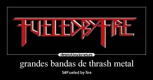 grandes bandas de thrash metal - 5#Fueled by fire