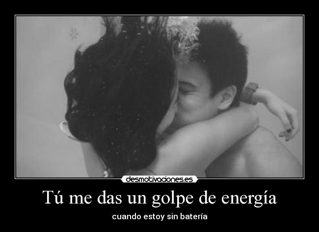 Tú me das un golpe de energía -