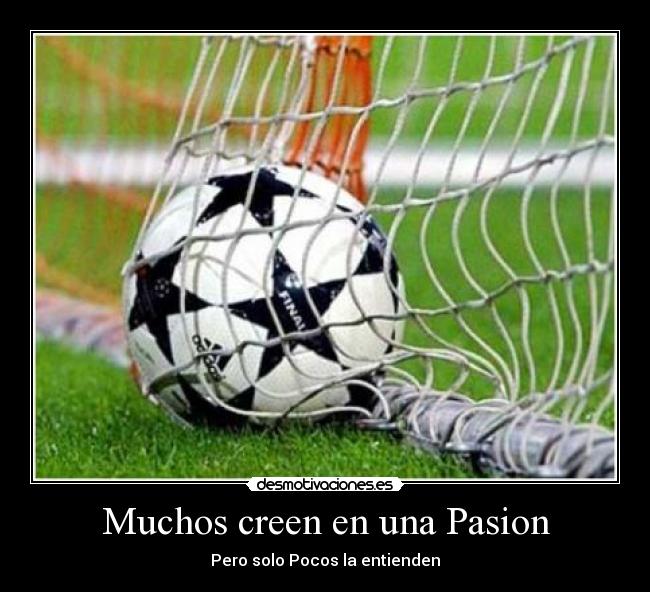 Muchos creen en una Pasion - Pero solo Pocos la entienden