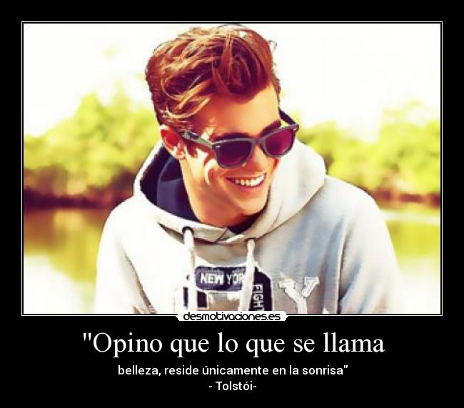 Opino que lo que se llama - belleza, reside únicamente en la sonrisa
- Tolstói-