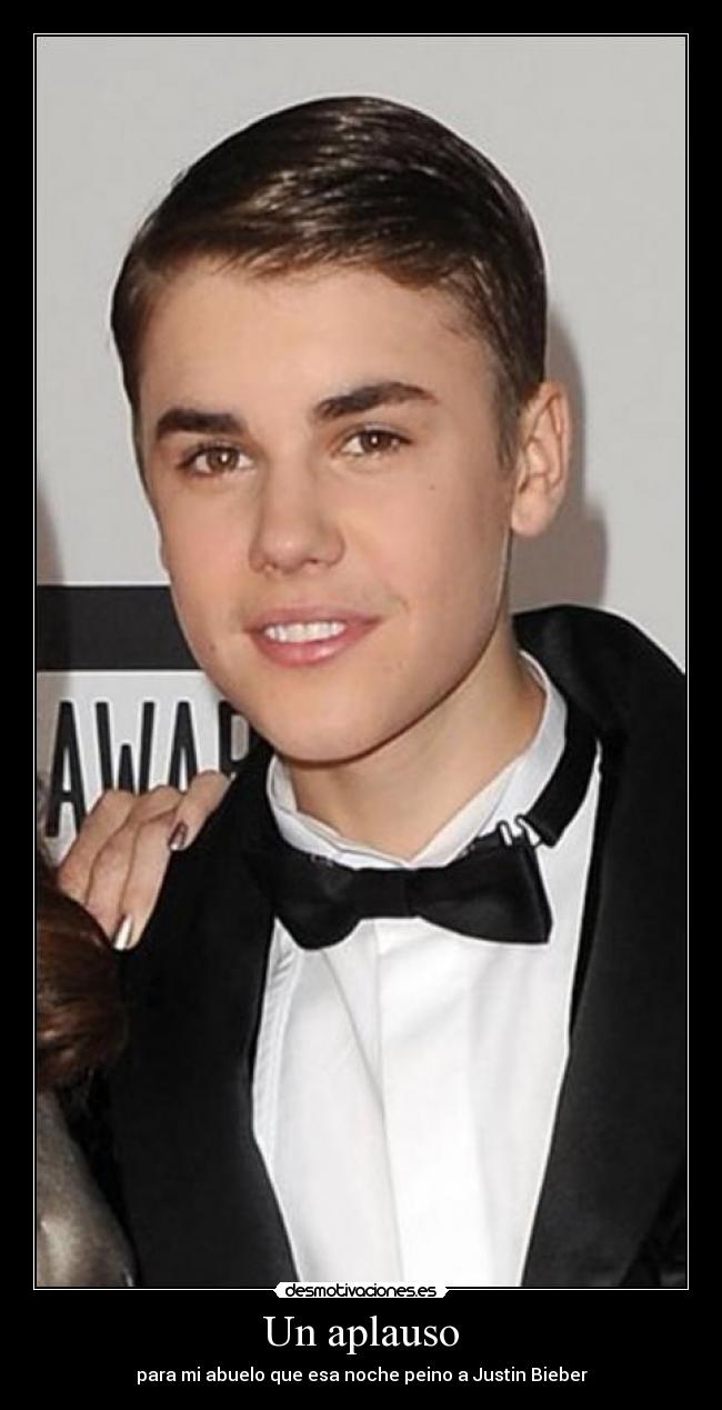 Un aplauso - para mi abuelo que esa noche peino a Justin Bieber