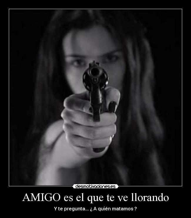 AMIGO es el que te ve llorando -