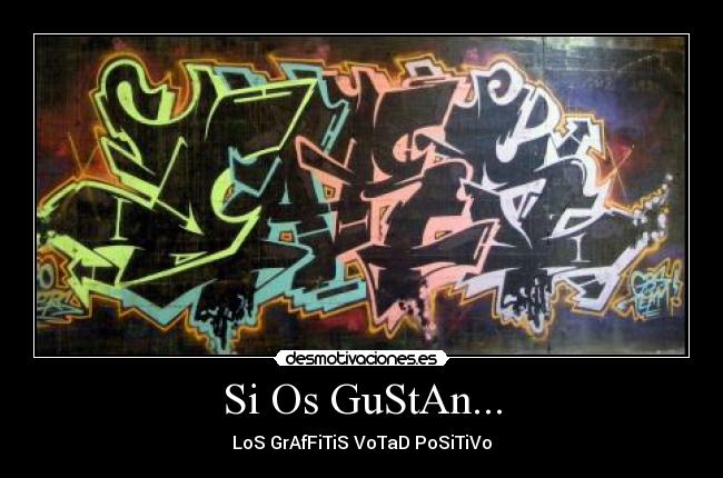 Si Os GuStAn... - LoS GrAfFiTiS VoTaD PoSiTiVo
