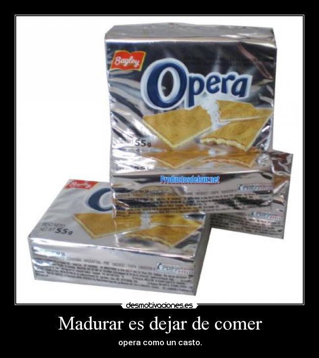 Madurar es dejar de comer - opera como un casto.
