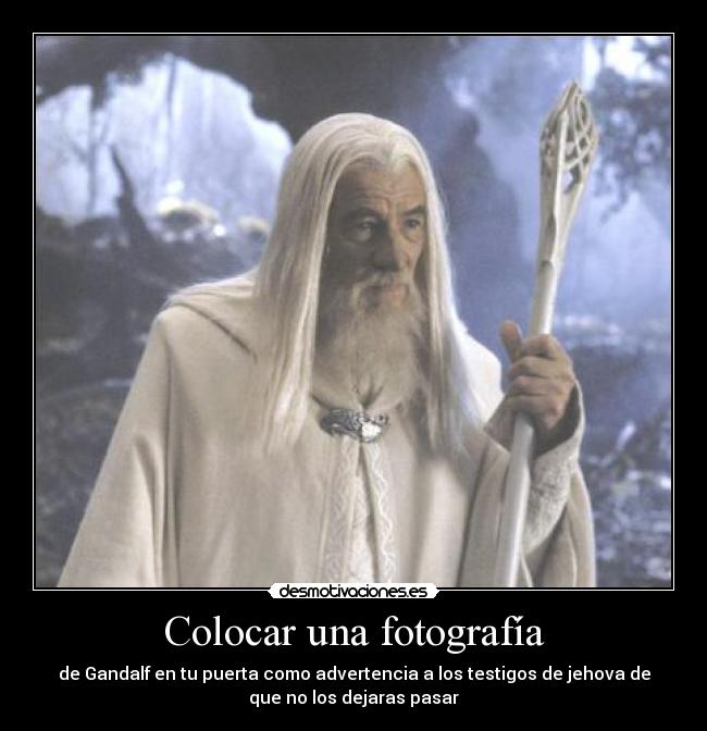 Colocar una fotografía - de Gandalf en tu puerta como advertencia a los testigos de jehova de
que no los dejaras pasar