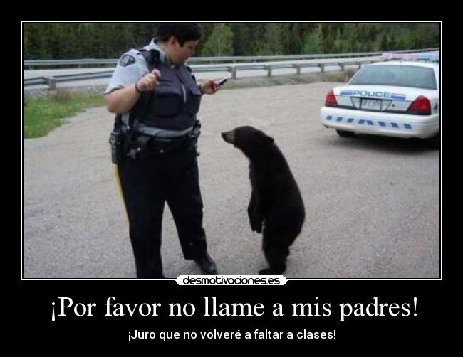 ¡Por favor no llame a mis padres! - ¡Juro que no volveré a faltar a clases!