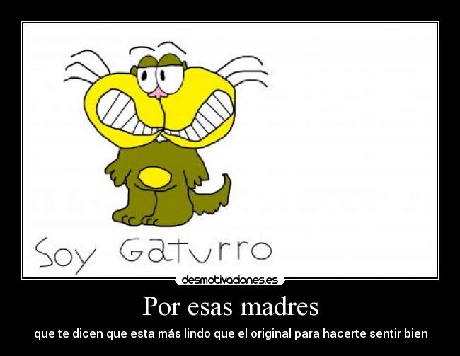 Por esas madres - que te dicen que esta más lindo que el original para hacerte sentir bien