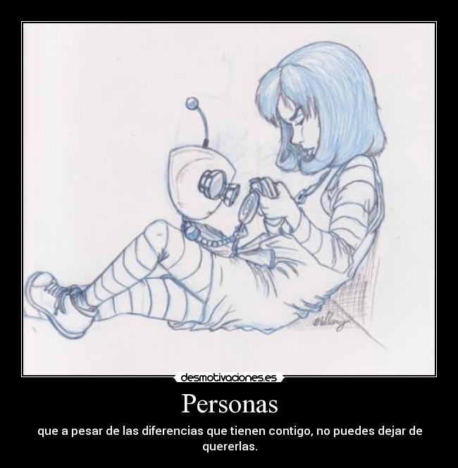 Personas - que a pesar de las diferencias que tienen contigo, no puedes dejar de quererlas.