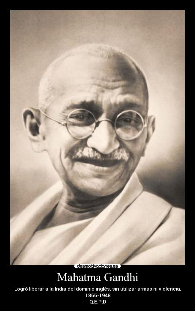 Mahatma Gandhi - Logró liberar a la India del dominio inglés, sin utilizar armas ni violencia.
1866-1948
Q.E.P.D