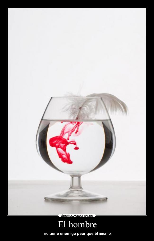 El hombre - no tiene enemigo peor que él mismo