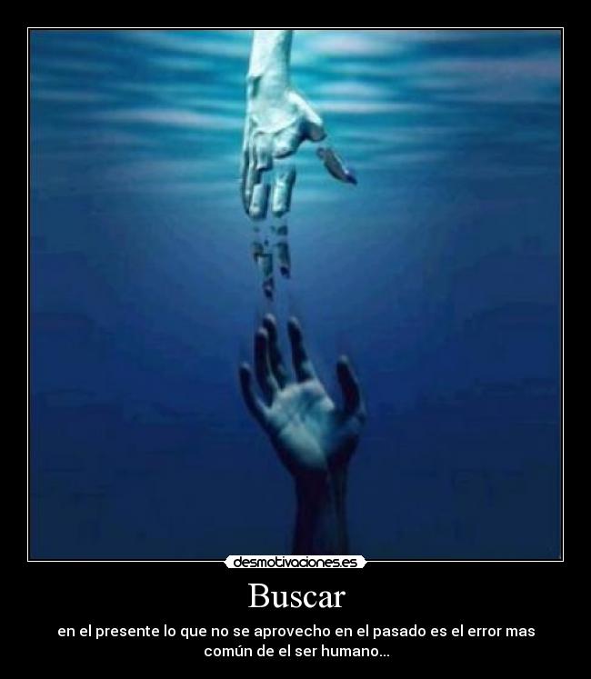 Buscar - en el presente lo que no se aprovecho en el pasado es el error mas
común de el ser humano...