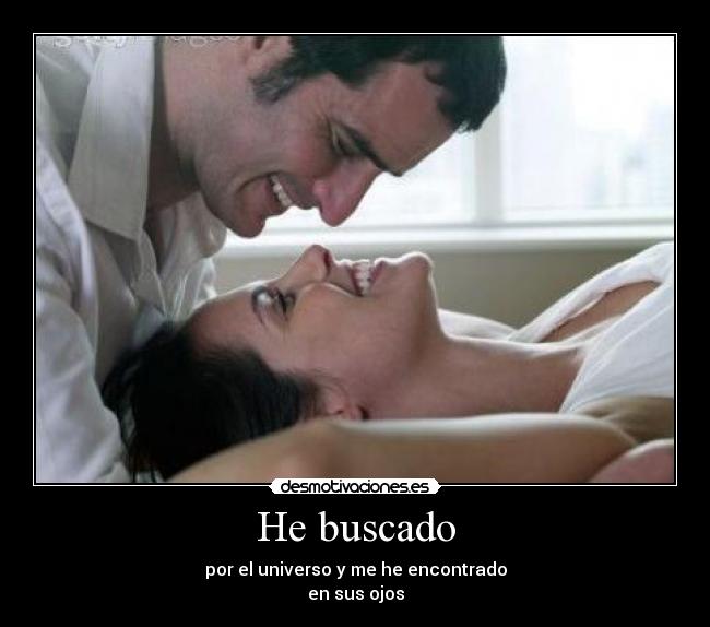 He buscado - por el universo y me he encontrado
en sus ojos
