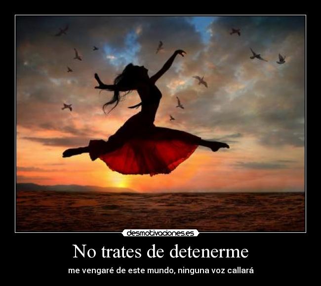 No trates de detenerme - me vengaré de este mundo, ninguna voz callará