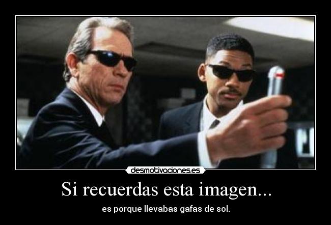 carteles recuerdas esta imagen men black cosa que desmemoriza eltitopablito clanchoputa gafas sol desmotivaciones