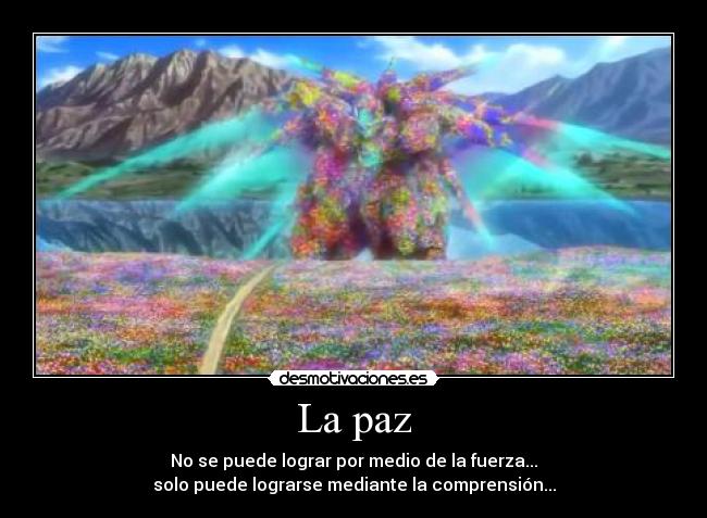 La paz - No se puede lograr por medio de la fuerza...
solo puede lograrse mediante la comprensión...