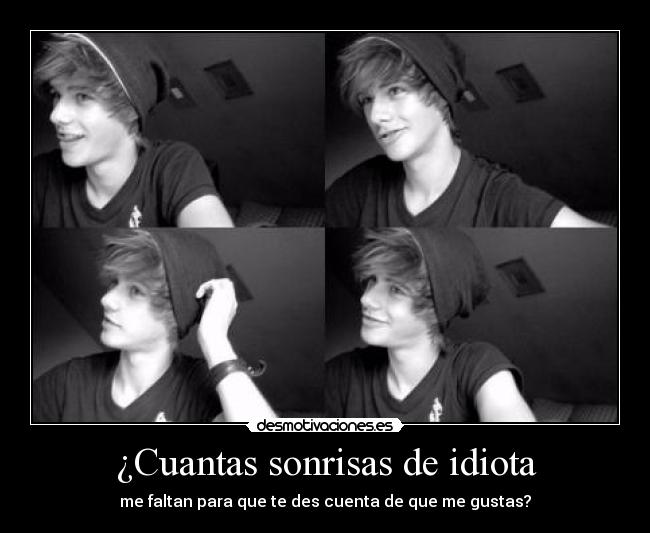 ¿Cuantas sonrisas de idiota - me faltan para que te des cuenta de que me gustas?