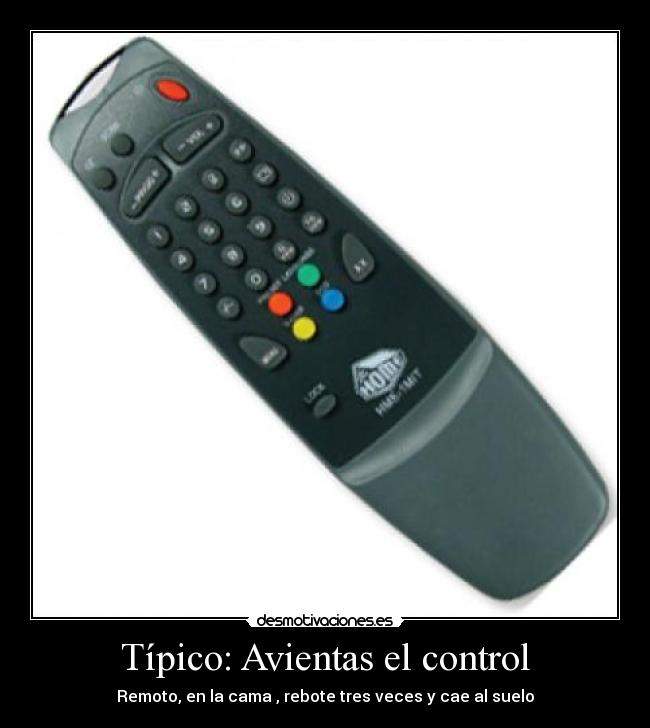 Típico: Avientas el control - Remoto, en la cama , rebote tres veces y cae al suelo