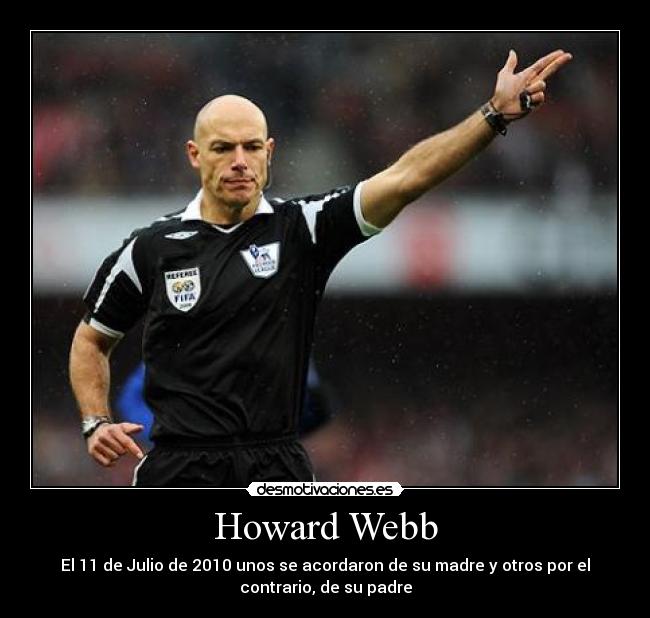 Howard Webb - El 11 de Julio de 2010 unos se acordaron de su madre y otros por el
contrario, de su padre