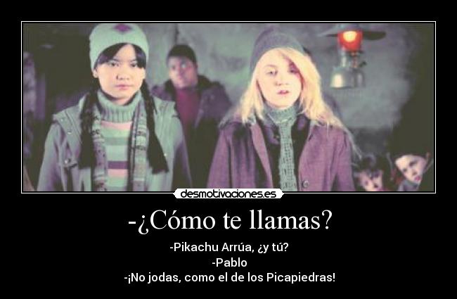 -¿Cómo te llamas? -