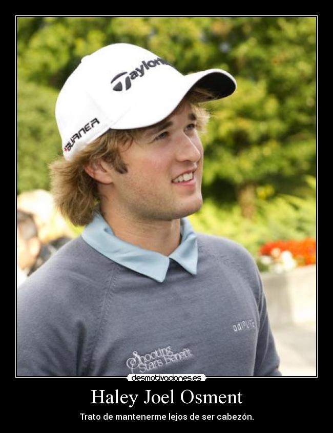 Haley Joel Osment - Trato de mantenerme lejos de ser cabezón.