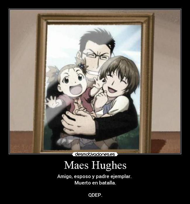 Maes Hughes - Amigo, esposo y padre ejemplar.
Muerto en batalla.
QDEP.
