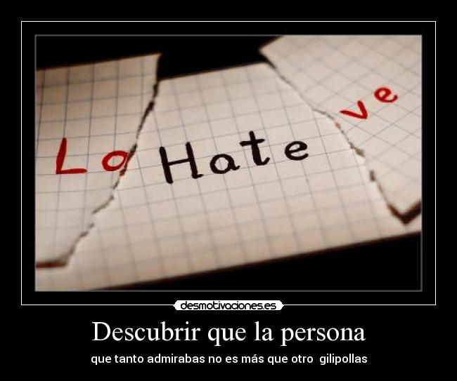 Descubrir que la persona - que tanto admirabas no es más que otro  gilipollas