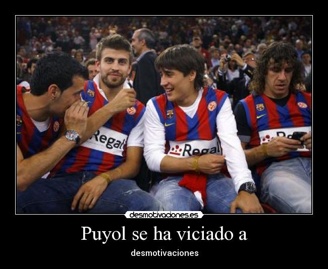 Puyol se ha viciado a - desmotivaciones