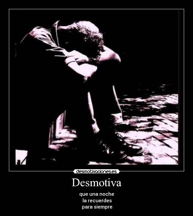 Desmotiva - que una noche
la recuerdes
para siempre