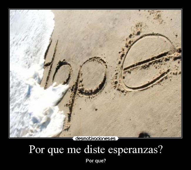 carteles por que diste esperanzas algo que sabias que existiria nunca desmotivaciones