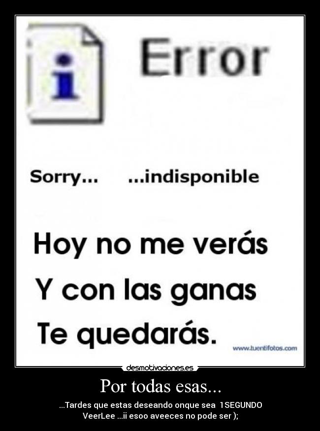 Por todas esas... - ...Tardes que estas deseando onque sea  1SEGUNDO
VeerLee ...ii esoo aveeces no pode ser );