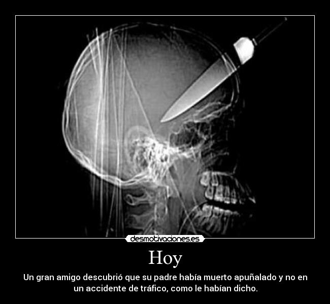 Hoy - Un gran amigo descubrió que su padre había muerto apuñalado y no en
un accidente de tráfico, como le habían dicho.