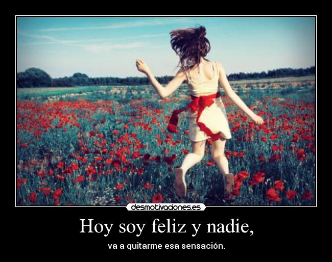 Hoy soy feliz y nadie, - 