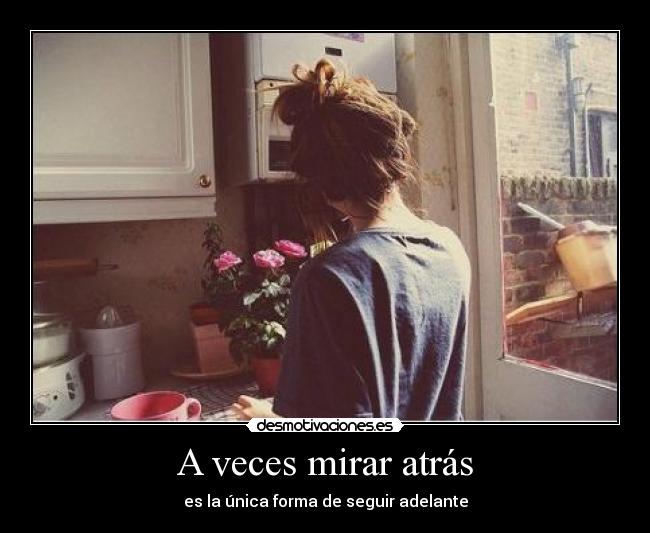 A veces mirar atrás - es la única forma de seguir adelante