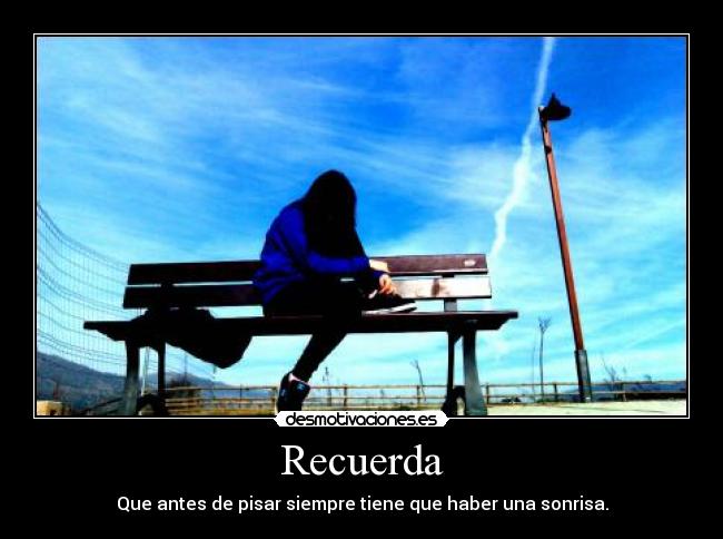 Recuerda - Que antes de pisar siempre tiene que haber una sonrisa.