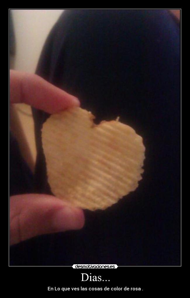 Dias... - En Lo que ves las cosas de color de rosa .