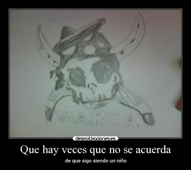 Que hay veces que no se acuerda - de que sigo siendo un niño