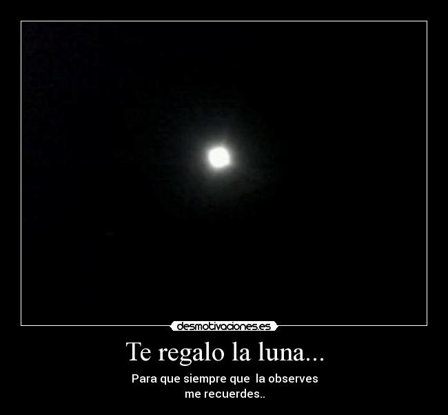 Te regalo la luna... -