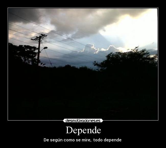 Depende - De según como se mire, todo depende ♥