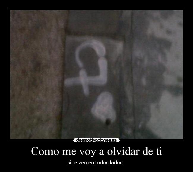 Como me voy a olvidar de ti - si te veo en todos lados...