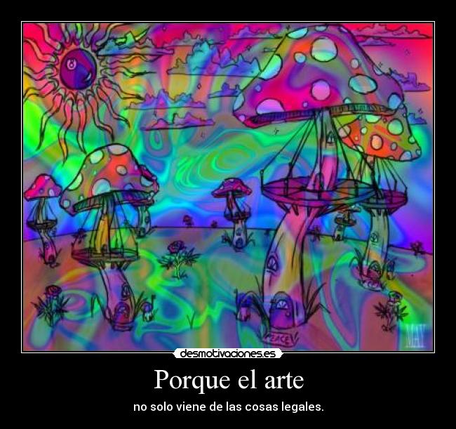 Porque el arte - no solo viene de las cosas legales.