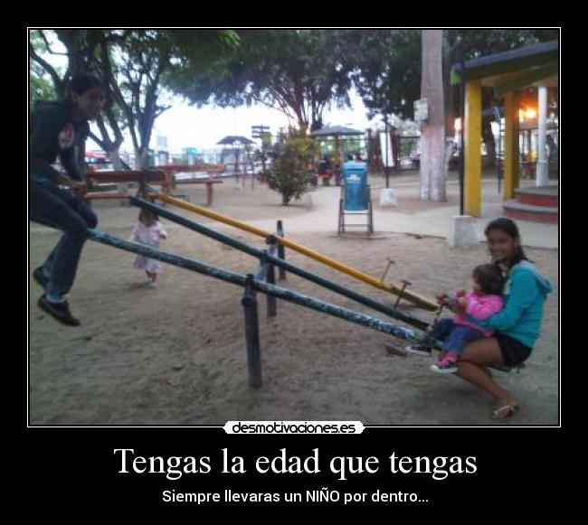 Tengas la edad que tengas -